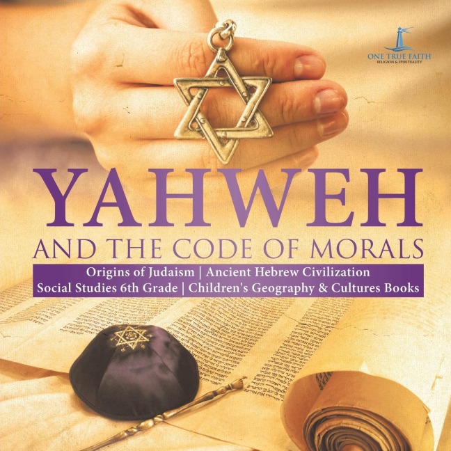 Yahweh and the Code of Morals | Origins of Judaism | Ancient Hebrew Civilization | Social Studies 6th Grade | Childrens Geography & Cultures Books