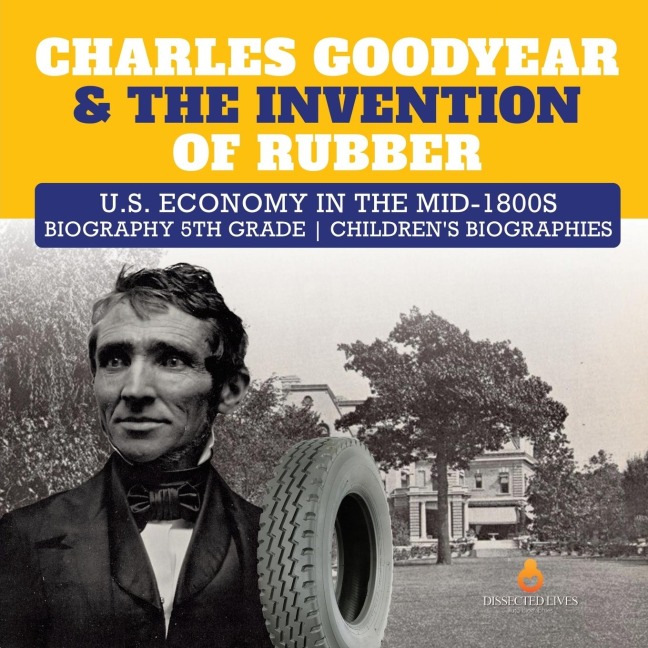 Charles Goodyear & The Invention of Rubber | U.S. Economy in the mid-1800s | Biography 5th Grade | Childrens Biographies