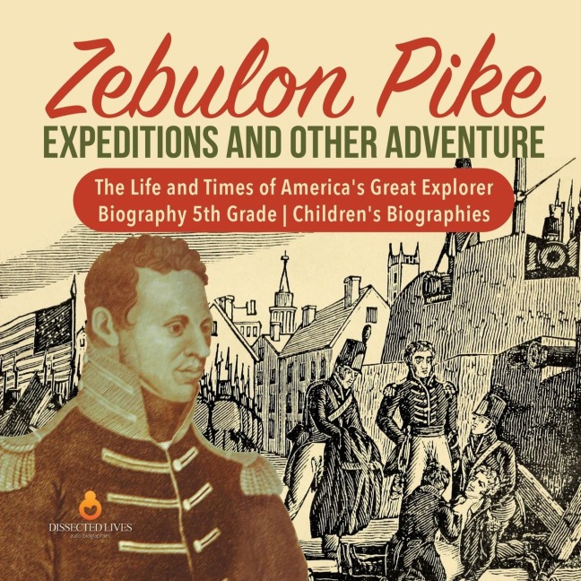 Zebulon Pike Expeditions and Other Adventure | The Life and Times of Americas Great Explorer | Biography 5th Grade | Childrens Biographies