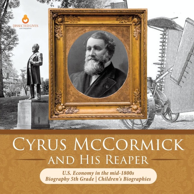 Cyrus McCormick and His Reaper U.S. Economy in the mid-1800s Biography 5th Grade Childrens Biographies