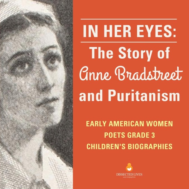 In Her Eyes: The Story of Anne Bradstreet and Puritanism | Early American Women Poets Grade 3 | Childrens Biographies
