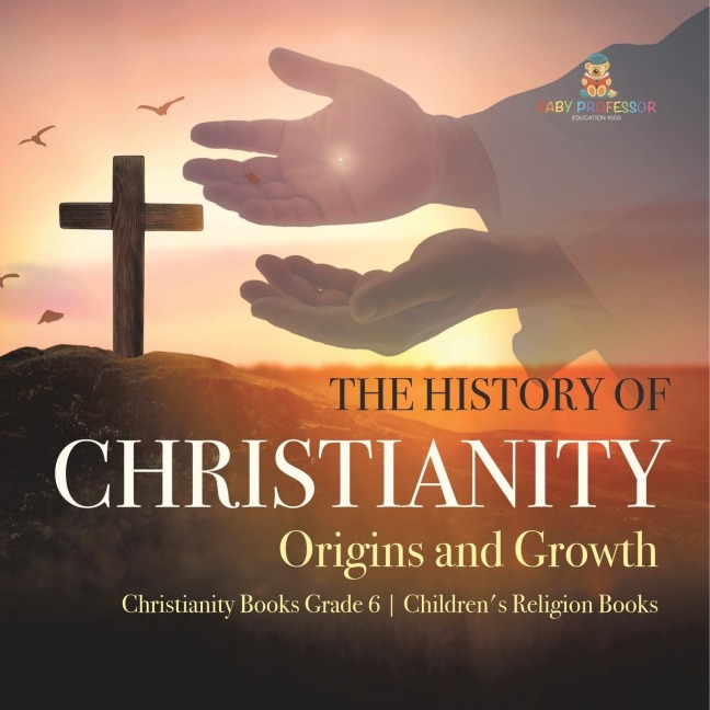 The History of Christianity: Origins and Growth | Christianity Books Grade 6 | Childrens Religion Books