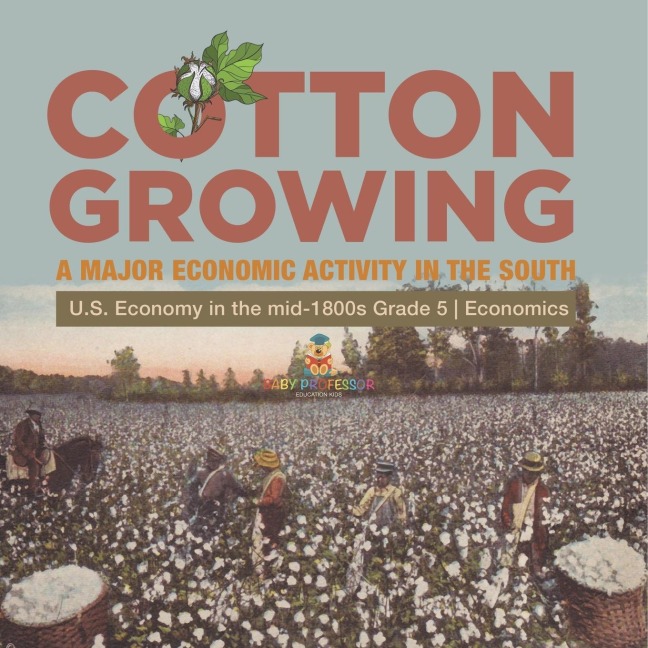 Cotton Growing: A Major Economic Activity in the South | U.S. Economy in the mid-1800s Grade 5 | Economics