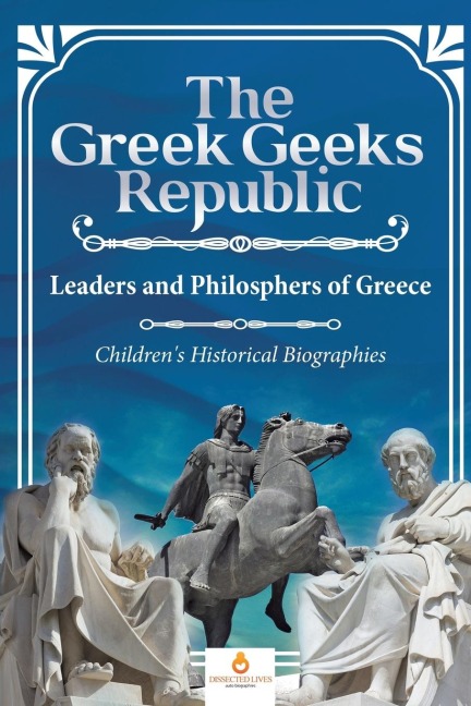 The Greek Geeks Republic: Leaders and Philosphers of Greece | Childrens Historical Biographies