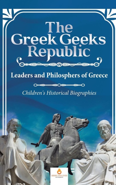 The Greek Geeks Republic: Leaders and Philosphers of Greece | Childrens Historical Biographies