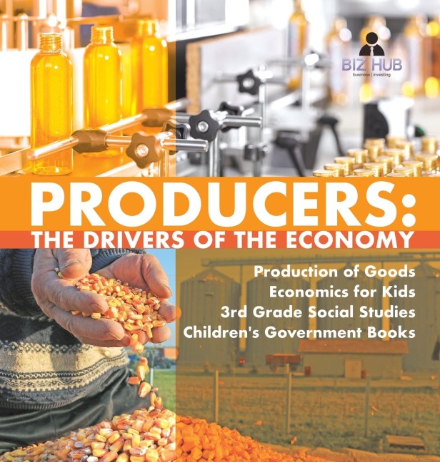 Producers: The Drivers of the Economy | Production of Goods | Economics for Kids | 3rd Grade Social Studies | Childrens Government Books