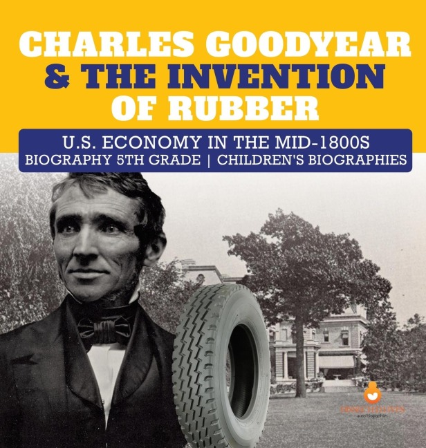 Charles Goodyear & The Invention of Rubber | U.S. Economy in the mid-1800s | Biography 5th Grade | Childrens Biographies
