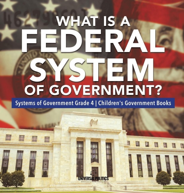 What Is a Federal System of Government? | Systems of Government Grade 4 | Childrens Government Books