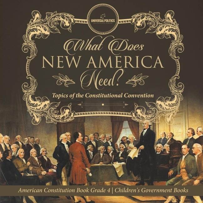 What Does New America Need? Topics of the Constitutional Convention | American Constitution Book Grade 4 | Childrens Government Books