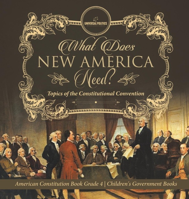 What Does New America Need? Topics of the Constitutional Convention | American Constitution Book Grade 4 | Childrens Government Books