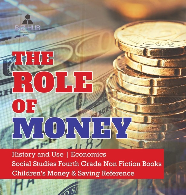 The Role of Money | History and Use | Economics | Social Studies Fourth Grade Non Fiction Books | Childrens Money & Saving Reference