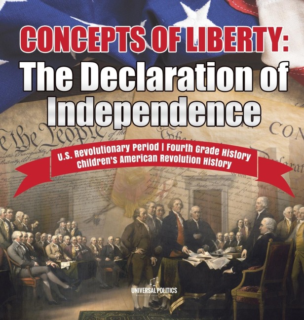 Concepts of Liberty The Declaration of Independence | U.S. Revolutionary Period | Fourth Grade History | Childrens American Revolution History