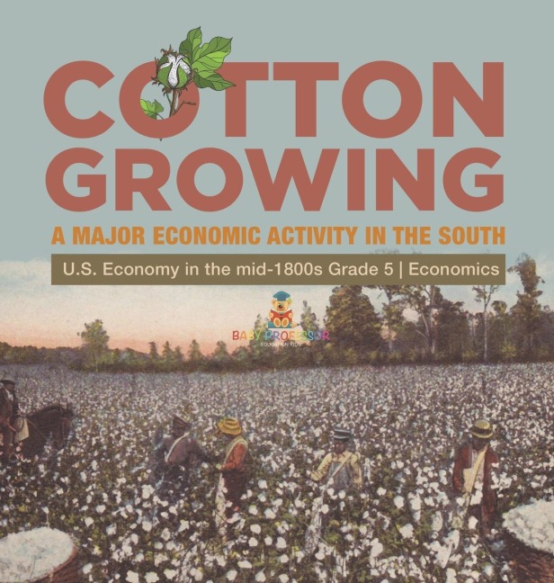 Cotton Growing: A Major Economic Activity in the South | U.S. Economy in the mid-1800s Grade 5 | Economics