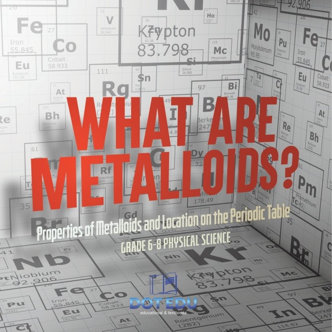 What are Metalloids? Properties of Metalloids and Location on the Periodic Table | Grade 6-8 Physical Science