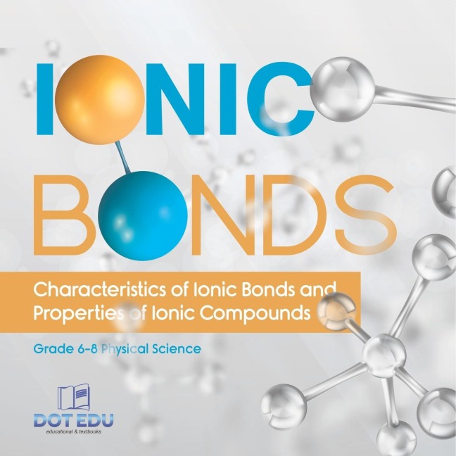 Ionic Bonds | Characteristics of Ionic Bonds and Properties of Ionic Compounds | Grade 6-8 Physical Science
