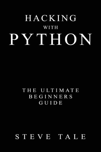 Hacking with Python: the Ultimate Beginners Guide
