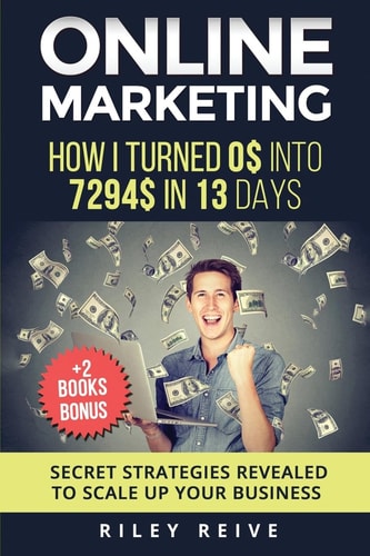 Online Marketing How I Turned 0$ Into 7294$ in 13 Days (+2 Books Bonus: The 9 Deadly Mistakes - The Ultimate Mind-Set) - Scale Up Your Business -