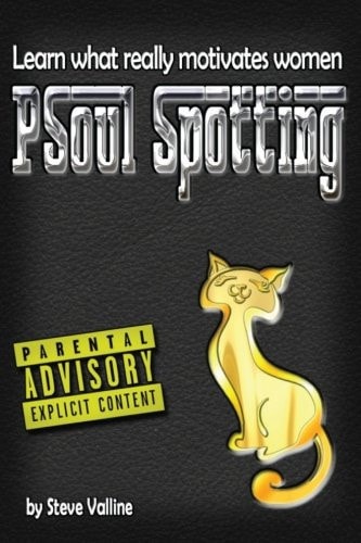 PSoul Spotting: Learn What Really Motivates Women Finally, a Practical Guide to Understanding Women