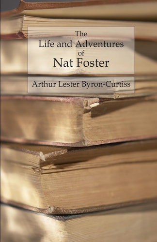 The Life and Adventures of Nat Foster Trapper and Hunter of the Adirondacks