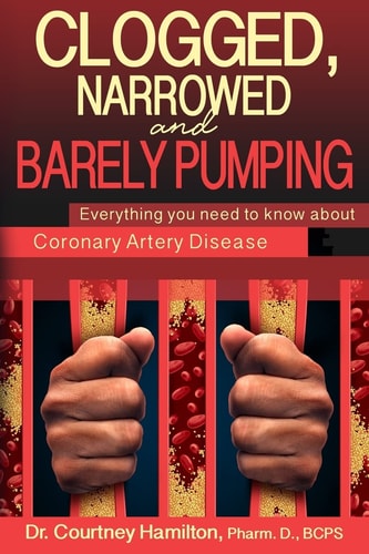 Clogged, Narrowed and Barely Pumping Everything You Need to Know about Coronary Artery Disease