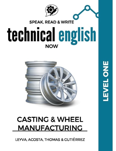 Speak, Read and Write Technical English Now Casting and Wheel Manufacturing - Level One