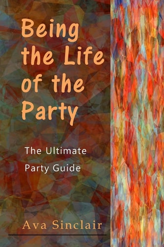 Being the Life of the Party The Ultimate Party Guide