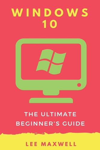 Windows 10 The Ultimate Beginner's Guide