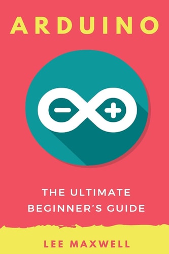 Arduino The Ultimate Beginner's Guide
