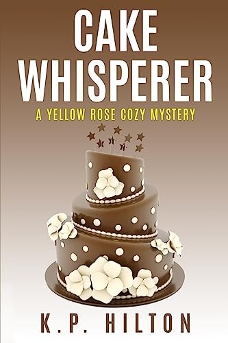Cake Whisperer A Yellow Rose Cozy Mystery