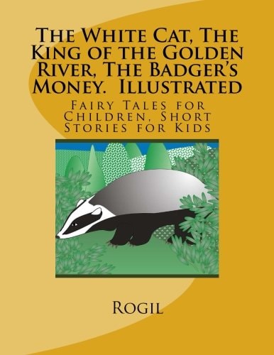 The White Cat, The King of the Golden River, The Badger's Money, Illustrated Fairy Tales for Children, Short Stories for Kids