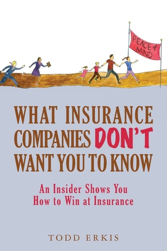 What Insurance Companies Don't Want You to Know An Insider Shows You How to Win at Insurance