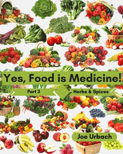 Yes, Food IS Medicine - Book 3: Herbs and Spices A Guide to Understanding, Growing and Eating Phytonutrient-Rich, Antioxidant-Dense Foods