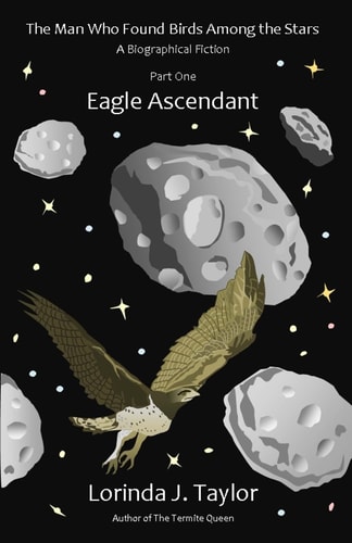 The Man Who Found Birds Among the Stars, Part One: Eagle Ascendant A Biographical Fiction