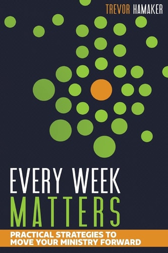 Every Week Matters Practical Strategies to Move Your Ministry Forward