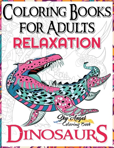 Coloring Books for Adults Relaxation Dinosaur Coloring Book for Adults: Coloring Books Dinosaurs, Adult Coloring Books 2017, Stress Relief, Patterns, Mandalas, Animal Coloring Book for Adults, Stress Relieving Animal Designs