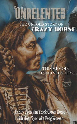 The Unrelented (Revised Edition) The Untold Story of Crazy Horse and the Battle of Little Bighorn