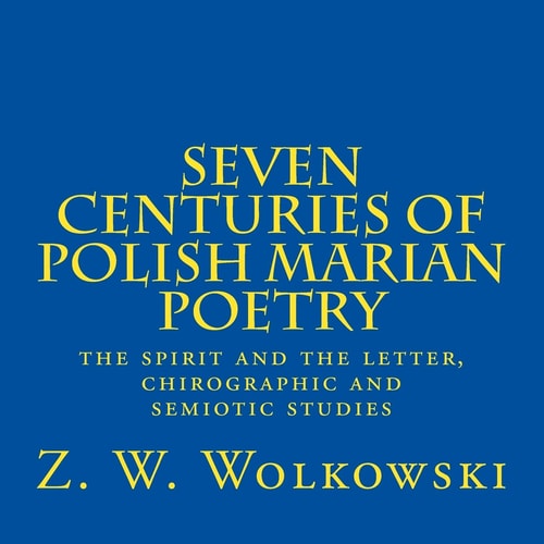 Seven Centuries of Polish Marian Poetry The Spirit and the Letter, Chirographic and Semiotic Studies