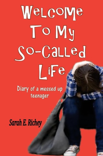 Welcome To My So-Called Life Diary of A Messed Up Teenager