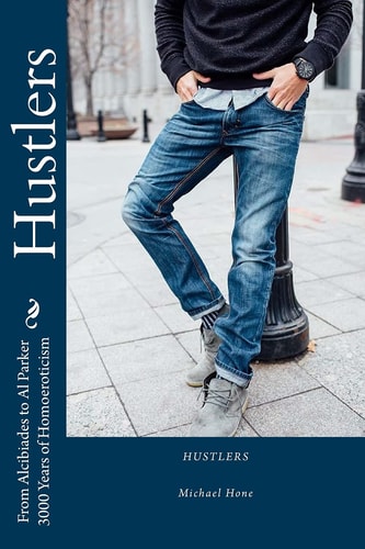Hustlers From Alcibiades to Al Parker/3000 Years of Homoeroticism