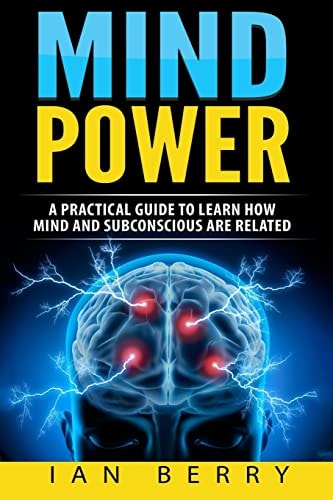 Mind Power A Practical Guide To Learn How Mind And Subconscious Are Related