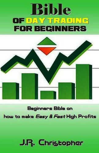 Bible of Day Trading for Beginners Beginners Bible on How to Make Easy and Fast High Profits