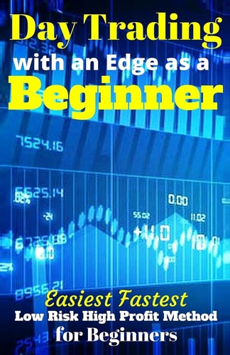 Day Trading with an Edge As a Beginner Easiest Fastest Low Risk High Profit Method for Beginners