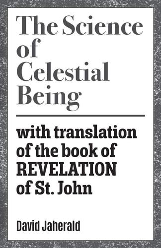 The Science of Celestial Being With Translation of the Book of REVELATION of St. John