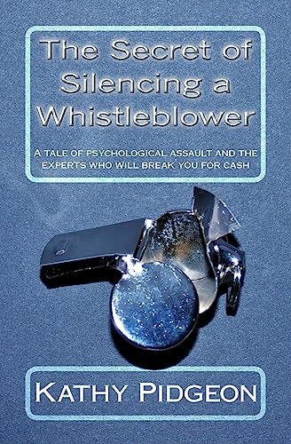 The Secret of Silencing a Whistleblower A Tale of Psychological Assault and the Experts Who Will Break You for Cash