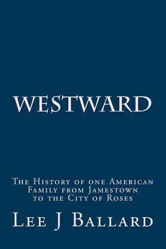 Westward The History of One American Family from Jamestown to the City of Roses