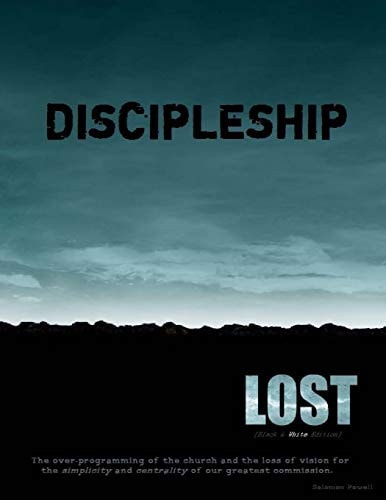 Discipleship Lost [Black and White Edition] The Over-Programming of the Church and the Loss of Vision for the Simplicity and Centrality of Our Greatest Commission