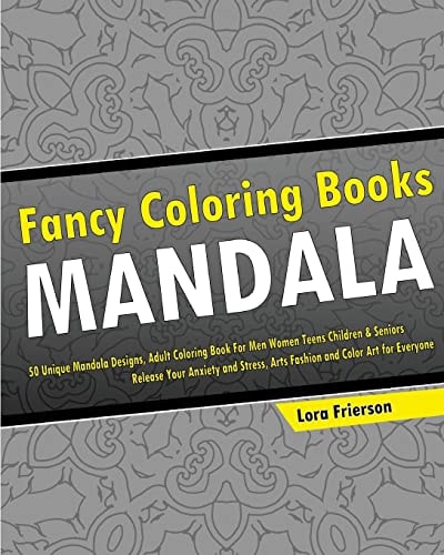 Fancy Coloring Books 50 Unique Mandala Designs, Adult Coloring Book for Men Women Teens Children and Seniors, Release Your Anxiety and Stress, Arts Fashion and Color Art for Everyone