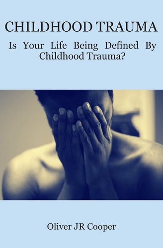 Childhood Trauma Is Your Life Being Defined By Childhood Trauma?