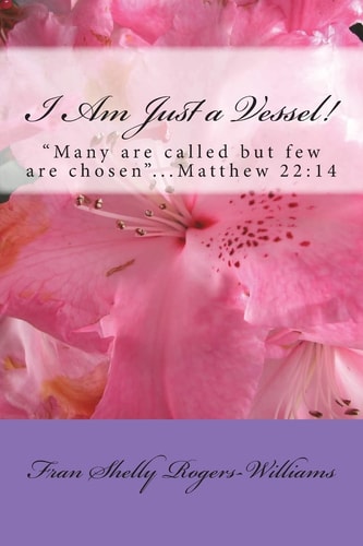 I Am Just a Vessel! Many Are Called But Few Are Chosen ... Matthew 22:14