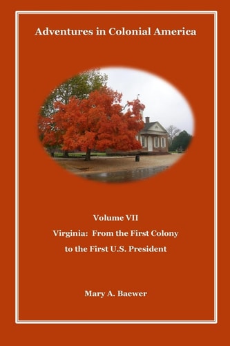 Adventures in Colonial America Volume VII Virginia: From First Colony to the First U.S. President